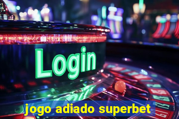 jogo adiado superbet